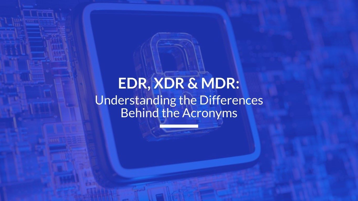 You are currently viewing EDR, XDR and MDR: Understanding the Differences Behind the Acronyms