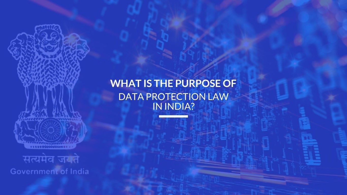 You are currently viewing WHAT IS THE PURPOSE OF DATA PROTECTION LAW IN INDIA?