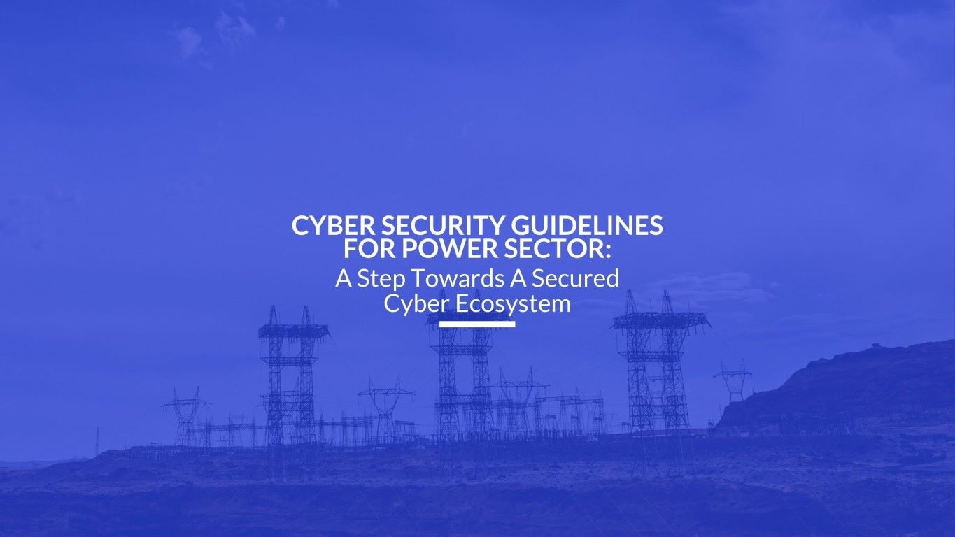 Read more about the article Cyber Security Guidelines For Power Sector: A Step Towards A Secured Cyber Ecosystem