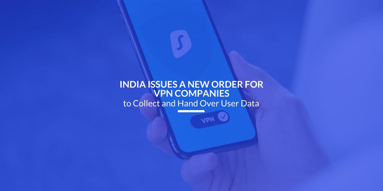 You are currently viewing India Issues a New Order for VPN Companies to Collect and Hand Over User Data