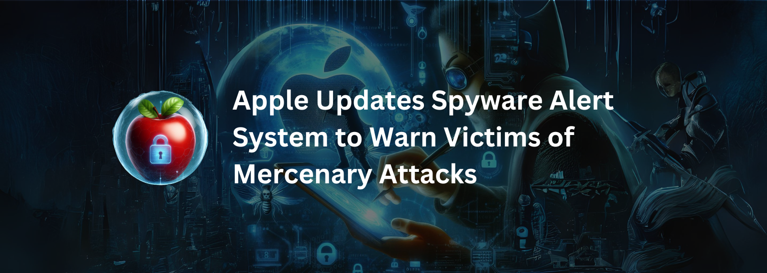 Apple Updates Spyware Alert System to Warn Victims of Mercenary Attacks 